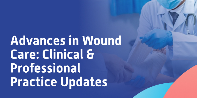 Advances in Wound Care: Clinical & Professional Practice Updates