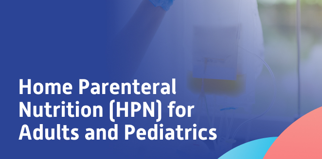 Home Parenteral Nutrition (HPN) for Adults and Pediatrics