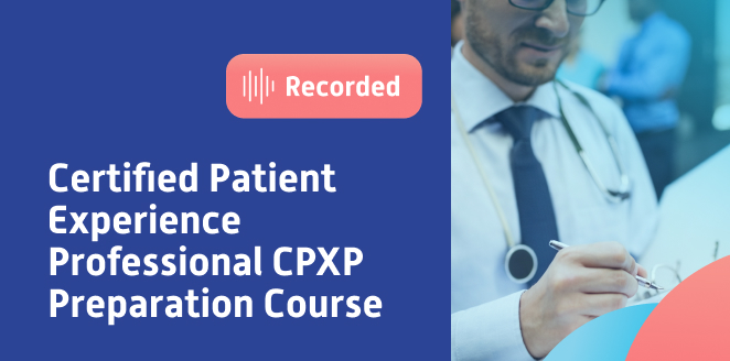 Certified Patient Experience Professional CPXP Preparation Course الكورس التحضيري لأخصائي تجربة المريض المعتمد