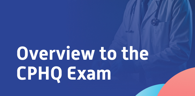 Overview to the CPHQ Exam