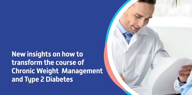 New insights on how to transform the course of Chronic Weight Management and Type 2 Diabetes