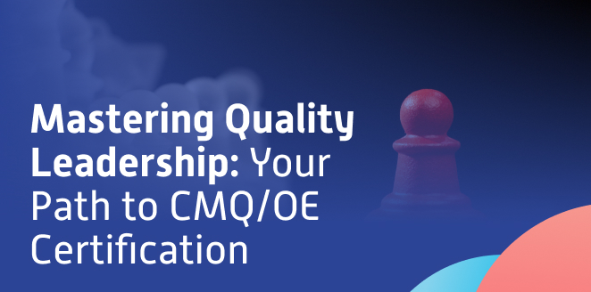 Mastering Quality Leadership: Your Path to CMQ/OE Certification