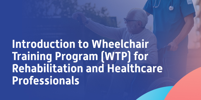 Introduction to Wheelchair Training Program (WTP) for Rehabilitation and Healthcare Professionals