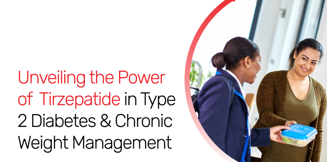 Unveiling the Power of  Tirzepatide in Type 2 Diabetes & Chronic Weight Management