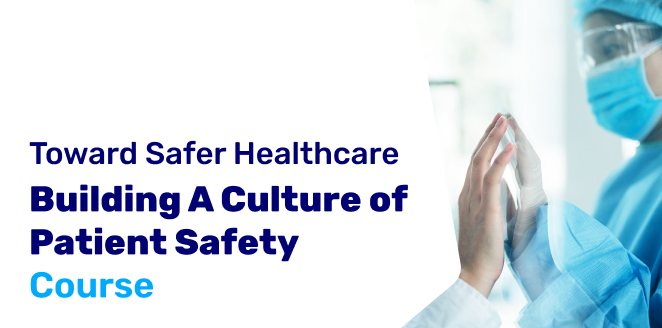 Toward Safer Healthcare: Building A Culture of Patient Safety