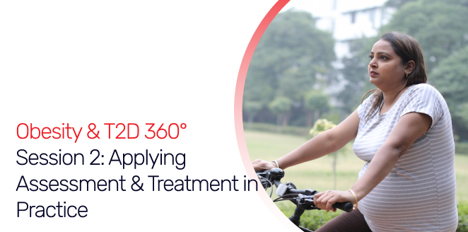 Obesity & T2D 360° – Session 2: Applying Assessment & Treatment in Practice