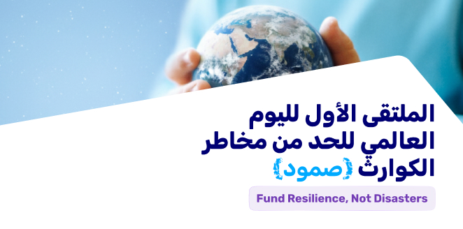 (صمود)الملتقى الأول لليوم العالمي للحد من مخاطر الكوارث  Fund Resilience, Not Disasters