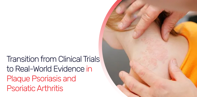 Transition from Clinical Trials to Real-World Evidence in Plaque Psoriasis and Psoriatic Arthritis