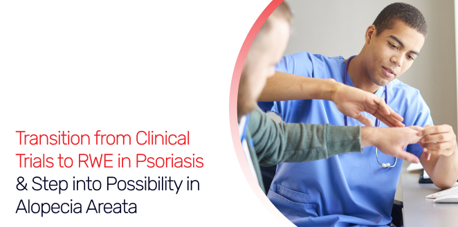 Transition from Clinical Trials to RWE in Psoriasis & Step into Possibility in Alopecia Areata