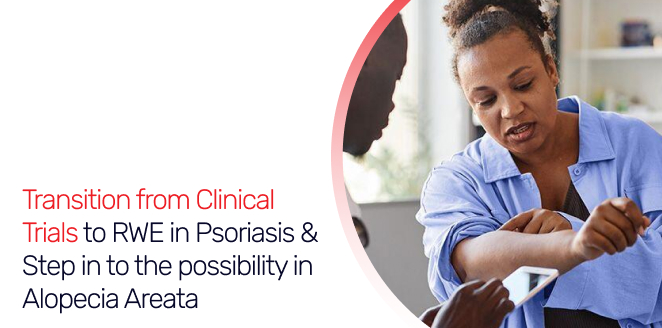 Transition from Clinical Trials to RWE in Psoriasis & Step in to the possibility in  Alopecia Areata