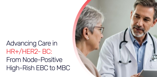 Advancing Care in HR+/HER2- BC: From Node-Positive High-Rish EBC to MBC